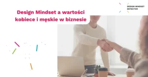 Design Mindset a wartości kobiece i męskie w biznesie