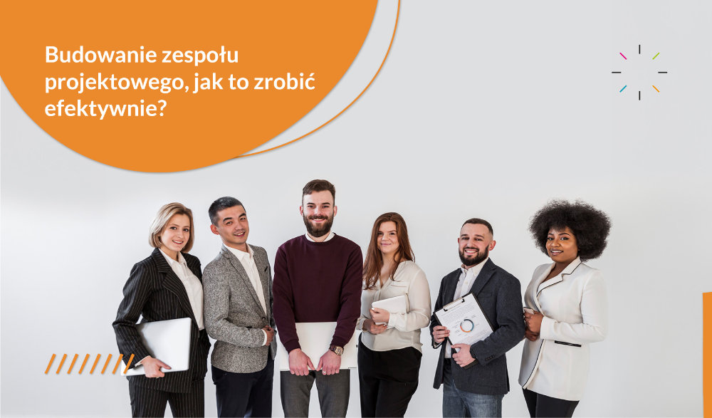 Budowanie zespołu projektowego – jak zrobić to efektywnie?