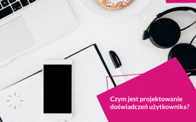 Czym jest projektowanie doświadczeń użytkownika (UX)?